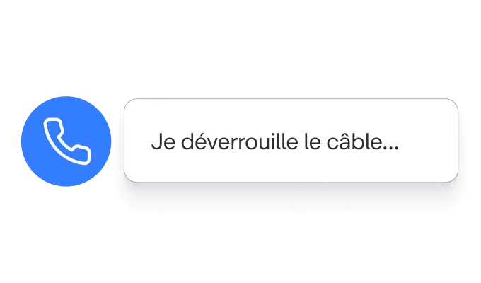 Bouton de téléphone bleu à gauche, suivi d'un message en texte noir : "Je déverrouille le câble...", sur fond blanc avec ombre.